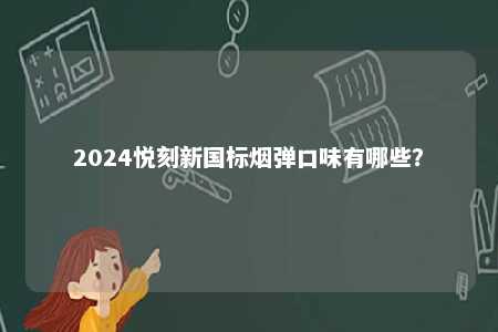 2024悦刻新国标烟弹口味有哪些？ 